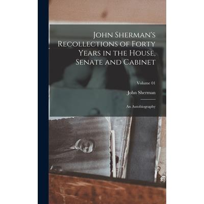 John Sherman's Recollections of Forty Years in the House, Senate and Cabinet