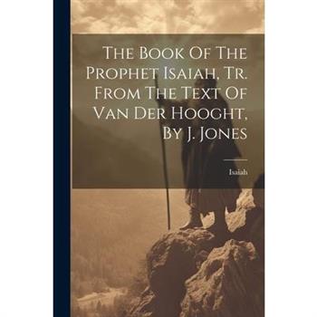 The Book Of The Prophet Isaiah, Tr. From The Text Of Van Der Hooght, By J. Jones