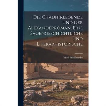 Die Chadhirlegende und der Alexanderroman, Eine Sagengeschichtliche und Literarhistorische