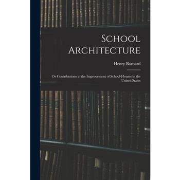 School Architecture; Or Contributions to the Improvement of School-Houses in the United States