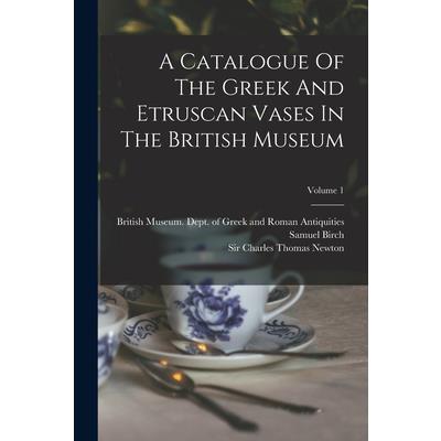 A Catalogue Of The Greek And Etruscan Vases In The British Museum; Volume 1