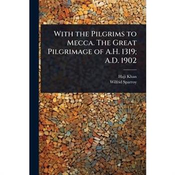 With the Pilgrims to Mecca. The Great Pilgrimage of A.H. 1319; A.D. 1902