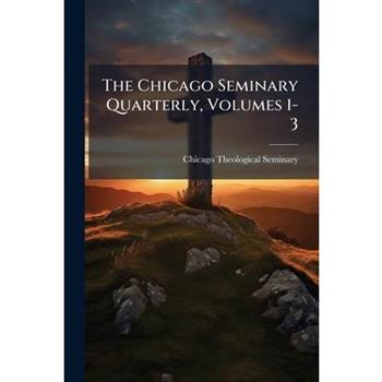 The Chicago Seminary Quarterly, Volumes 1-3