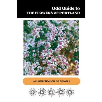 Odd Guide to the Flowers of Portland