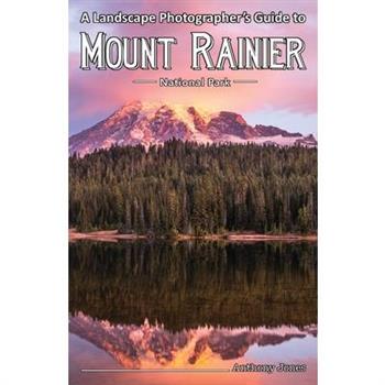 A Landscape Photographer’s Guide to Mount Rainier National Park