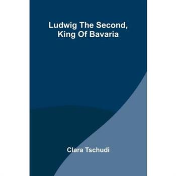 Ludwig the Second, King of Bavaria