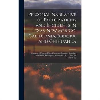Personal Narrative of Explorations and Incidents in Texas, New Mexico, California, Sonora, and Chihuahua