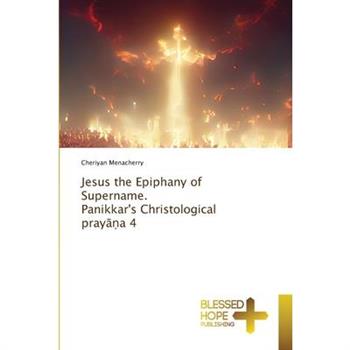 Jesus the Epiphany of Supername. Panikkar’s Christological prayāṇa 4