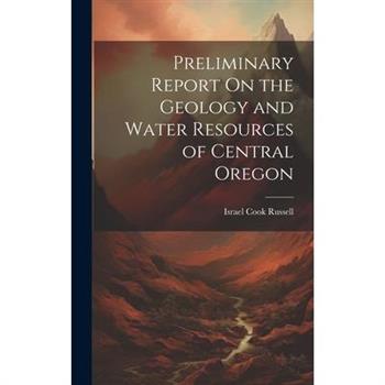 Preliminary Report On the Geology and Water Resources of Central Oregon