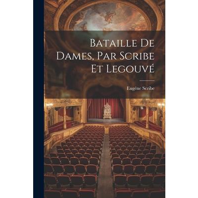 Bataille de Dames, Par Scribe et Legouv矇
