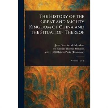The History of the Great and Mighty Kingdom of China and the Situation Thereof