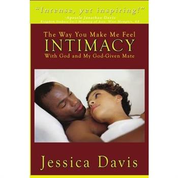 The Way You Make Me Feel INTIMACY With God and My God-Given Mate
