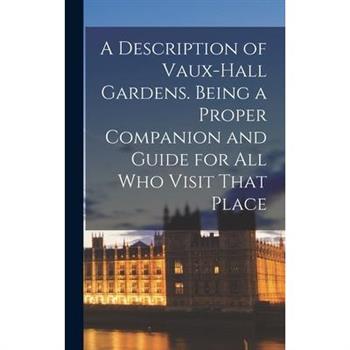 A Description of Vaux-Hall Gardens. Being a Proper Companion and Guide for all who Visit That Place