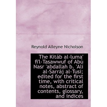 The Kit B Al-Luma’ Fi’l-Tasawwuf of AB Nasr ’Abdallah B. ’Ali Al-Sarr J Al-Tusi; Edited for the First Time, with Critical Notes, Abstract of Contents,