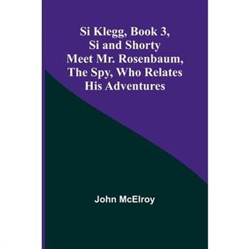 Si Klegg, Book 3, Si and Shorty Meet Mr. Rosenbaum, the Spy, Who Relates His Adventures
