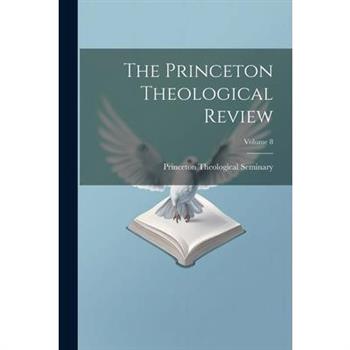 The Princeton Theological Review; Volume 8