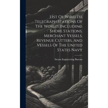 List Of Wireless Telegraph Stations Of The World, Including Shore Stations, Merchant Vessels, Revenue Cutters, And Vessels Of The United States Navy