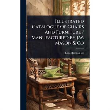Illustrated Catalogue Of Chairs And Furniture / Manufactured By J.w. Mason & Co