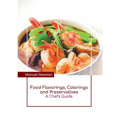 Food Flavorings, Colorings and Preservatives: A Chef's Guide