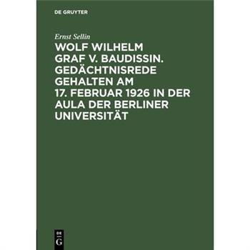 Wolf Wilhelm Graf v. Baudissin. Ged瓣chtnisrede gehalten Am 17. Februar 1926 in der Aula der Berliner Universit瓣t