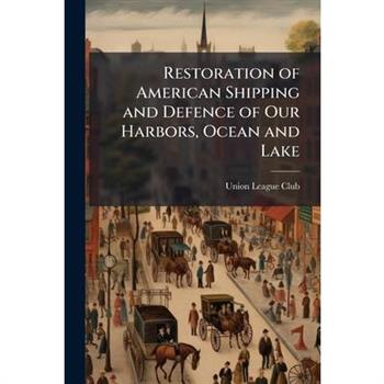 Restoration of American Shipping and Defence of Our Harbors, Ocean and Lake