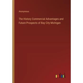 The History Commercial Advantages and Future Prospects of Bay City Michigan