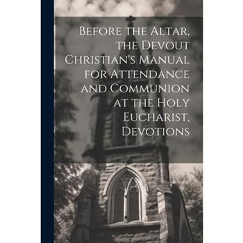 Before the Altar, the Devout Christian's Manual for Attendance and Communion at the Holy Eucharist, Devotions