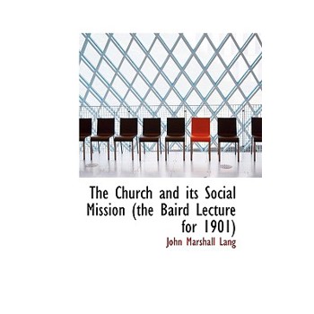The Church and Its Social Mission (the Baird Lecture for 1901)