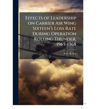 Effects of Leadership on Carrier Air Wing Sixteen's Loss Rate During Operation Rolling Thunder, 1965-1968