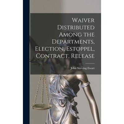 Waiver Distributed Among the Departments, Election, Estoppel, Contract, Release