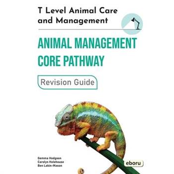 T Level Animal Care and Management - Animal Management Core Pathway Revision Guide