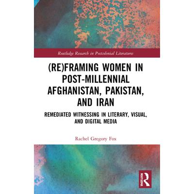 (Re)Framing Women in Post-Millennial Afghanistan, Pakistan, and Iran
