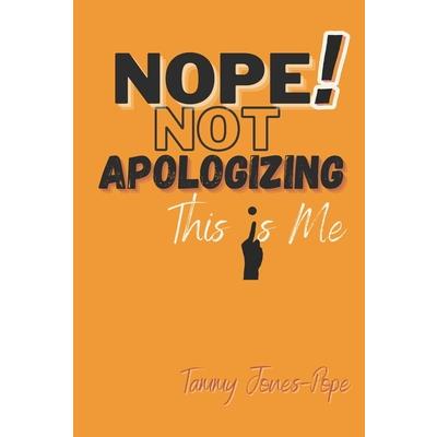 NOPE! NOT APOLOGIZING This Is Me