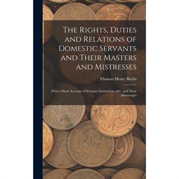 The Rights, Duties and Relations of Domestic Servants and Their Masters and Mistresses