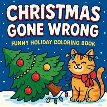 Christmas Gone Wrong - Funny Holiday Coloring Book