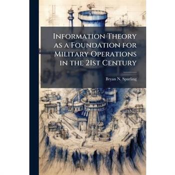 Information Theory as a Foundation for Military Operations in the 21st Century