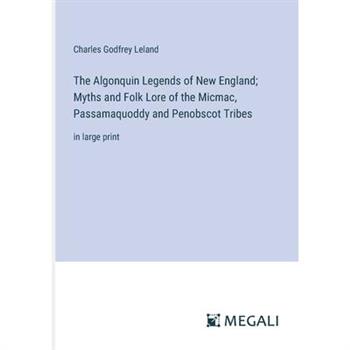 The Algonquin Legends of New England; Myths and Folk Lore of the Micmac, Passamaquoddy and Penobscot Tribes