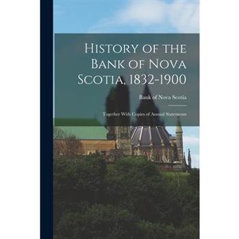 History of the Bank of Nova Scotia, 1832-1900; Together With Copies of Annual Statements