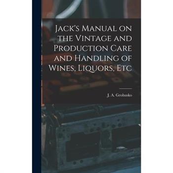 Jack's Manual on the Vintage and Production Care and Handling of Wines, Liquors, Etc