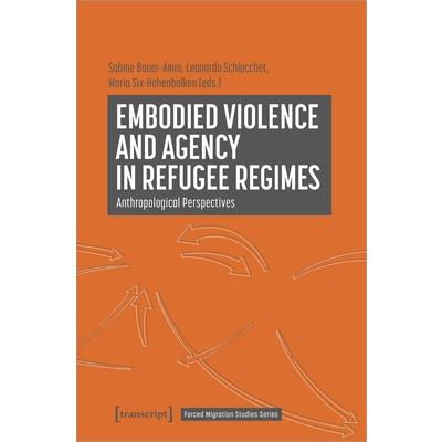 Embodied Violence and Agency in Refugee Regimes