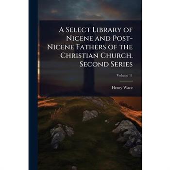 A Select Library of Nicene and Post-Nicene Fathers of the Christian Church. Second Series