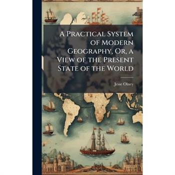 A Practical System of Modern Geography, Or, a View of the Present State of the World