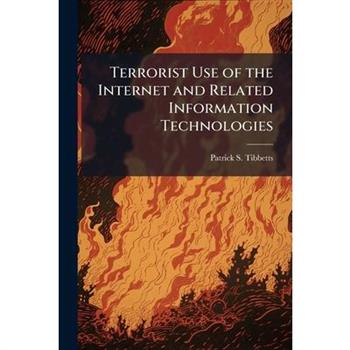 Terrorist Use of the Internet and Related Information Technologies