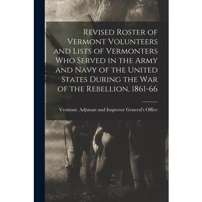 Revised Roster of Vermont Volunteers and Lists of Vermonters who Served in the Army and Navy of the United States During the war of the Rebellion, 1861-66