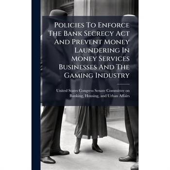 Policies To Enforce The Bank Secrecy Act And Prevent Money Laundering In Money Services Businesses And The Gaming Industry