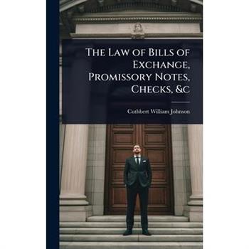 The Law of Bills of Exchange, Promissory Notes, Checks, &c