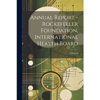 Annual Report - Rockefeller Foundation, International Health Board; Volume 8
