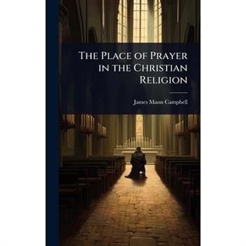 The Place of Prayer in the Christian Religion