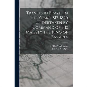 Travels in Brazil in the Years 1817-1820 Undertaken by Command of his Majesty the King of Bavaria