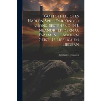 Gottgeheiligtes Harfen-spiel Der Kinder Zions, Bestehend In J. Neandri Liedern U. Psalmen U. Andern Geist- U. Lieblichen Liedern